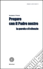 Pregare con il Padre nostro. La parola e il silenzio libro