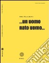 ... Un uomo nato uomo... libro