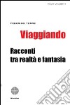 Viaggiando. Racconti tra realtà e fantasia libro