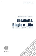 Elisabetta, Biagio e... Dio (allora verrà la fine) libro