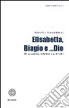 Elisabetta, Biagio e... Dio (allora verrà la fine) libro