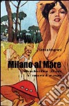 Milano al mare Milano Marittima. 100 anni e il racconto di un sogno libro