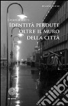 Identità perdute oltre il muro della città libro