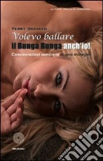 Volevo ballare il bunga bunga anch'io! Considerazioni semiserie di una showgirl libro