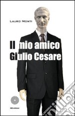 Il mio amico Giulio Cesare libro