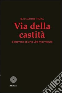 Via della castità. Il dramma di una vita mai vissuta