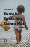 Sono io specchio siamo noi vivere libro