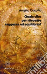 Quale cibo per ritrovare saggezza ed equilibrio? libro