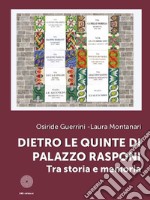 Dietro le quinte di Palazzo Rasponi. Tra storia e memoria. Ediz. illustrata