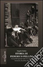 Storia di Federico Fellini. I suoi primi quarant'anni e la scalata visionaria a «La dolce vita» libro