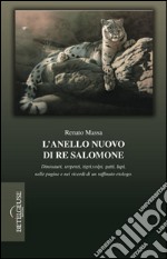 L'anello nuovo di re Salomone. Dinosauri, serpenti, tigri, volpi, gatti, lupi, nelle pagine e nei ricordi di un raffinato etologo libro