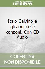 Italo Calvino e gli anni delle canzoni. Con CD Audio libro