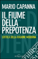 Il fiume della prepotenza. Critica della ragione moderna