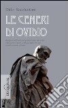 Le ceneri di Ovidio. Relegato dal potere nel gelido Ponto, una volta vide morire il mare, e allora pensò che non sarebbe tornato a Roma libro