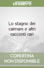 Lo stagno dei caimani e altri racconti rari libro