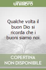 Qualche volta il buon Dio si ricorda che i buoni siamo noi