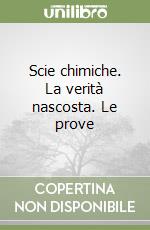 Scie chimiche. La verità nascosta. Le prove libro