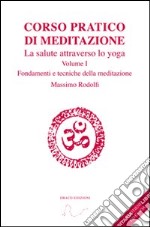 Corso pratico di meditazione. La salute attraverso lo yoga. Con CD Audio. Vol. 1: Fondamenti e tecniche della meditazione libro