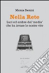 Nella rete. Luci ed ombre del «media» che ha invaso le nostre vite libro