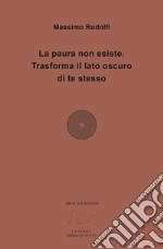 La paura non esiste. Trasforma il lato oscuro di te stesso libro