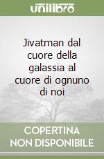 Jivatman dal cuore della galassia al cuore di ognuno di noi libro