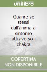 Guarire se stessi dall'anima al sintomo attraverso i chakra libro