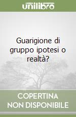 Guarigione di gruppo ipotesi o realtà? libro