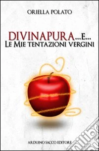 Divina pura... e le mie tentazioni vergini libro