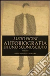 Autobiografia di uno sconosciuto libro di Figini Lucio