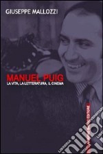 Manuel Puig. La vita, la letteratura, il cinema libro