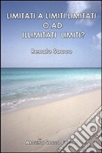 Limitati a limiti limitati o ad illimitati limiti? libro