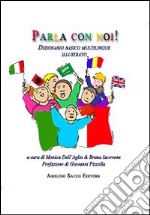 Parla con noi! Dizionario basico multilingue illustrato. Ediz. multilingue libro