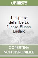 Il rispetto della libertà. Il caso Eluana Englaro libro