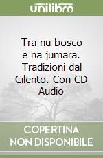 Tra nu bosco e na jumara. Tradizioni dal Cilento. Con CD Audio