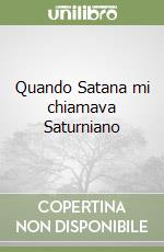 Quando Satana mi chiamava Saturniano libro