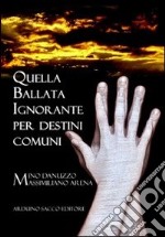 Quella ballata ignorante per destini comuni