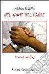 Nel nome del padre. Poesie d'amor(te) libro di Filippi Marco