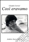 Così eravamo libro di Cortesi Claudio