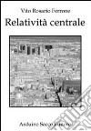 Relatività centrale libro di Ferrone Vito R.