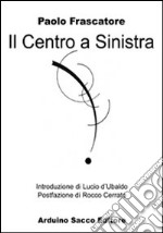 Il centro a sinistra. L'inquietudine riformatrice dei cattolici democratici da Murri e Zaccagnini