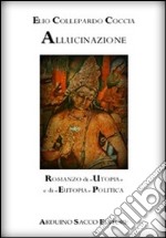 Allucinazione. Romanzo di «utopia» e di «eutopia» politica libro