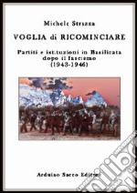 Voglia di ricominciare. Partiti e istituzioni in Basilicata dopo il fascismo (1943-1946) libro