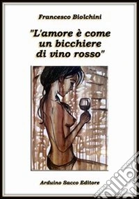 L'amore è come un bicchiere di vino rosso