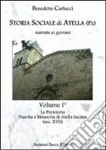 Storia sociale di Atella (Pz) narrata ai giovani. Vol. 1: La Preistoria. Nascita e rinascita di Atella lucana (sec. XVII) libro