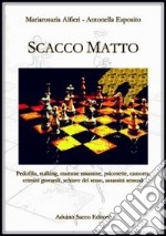 Scacco matto. Pedofilia, stalking, mamme assassine, psicosette, camorra, crimini giovanili, schiave del sesso, assassini sessuali