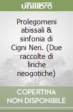 Prolegomeni abissali & sinfonia di Cigni Neri. (Due raccolte di liriche neogotiche) libro