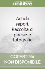 Antichi sapori. Raccolta di poesie e fotografie