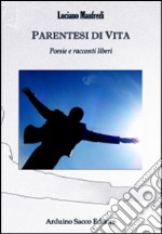 Parentesi di vita. Poesie e racconti liberi libro