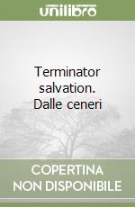 Terminator salvation. Dalle ceneri libro