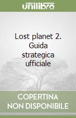 Lost planet 2. Guida strategica ufficiale